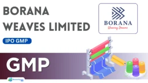 Borana Weaves IPO GMP और लिस्टिंग प्राइस की जानकारी