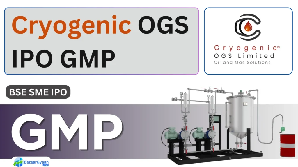 Cryogenic OGS SME IPO का ग्रे मार्केट प्रीमियम (GMP) और लेटेस्ट अपडेट