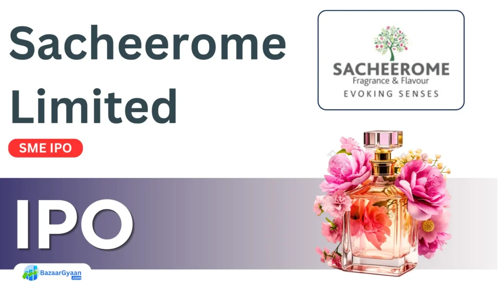 Sacheerome IPO 2025 की प्रमुख जानकारी और निवेश विवरण