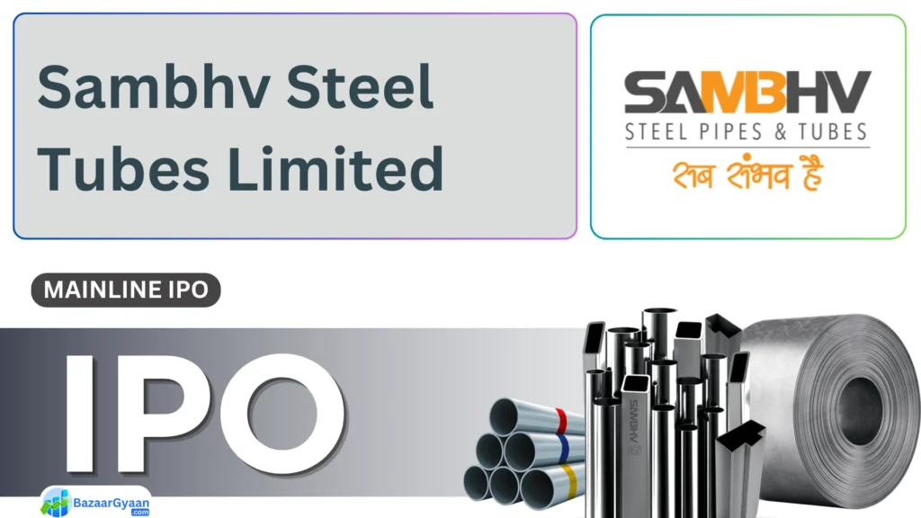 Sambhv Steel Tubes IPO का विवरण - प्राइस बैंड, तिथियां और निवेश जानकारी
