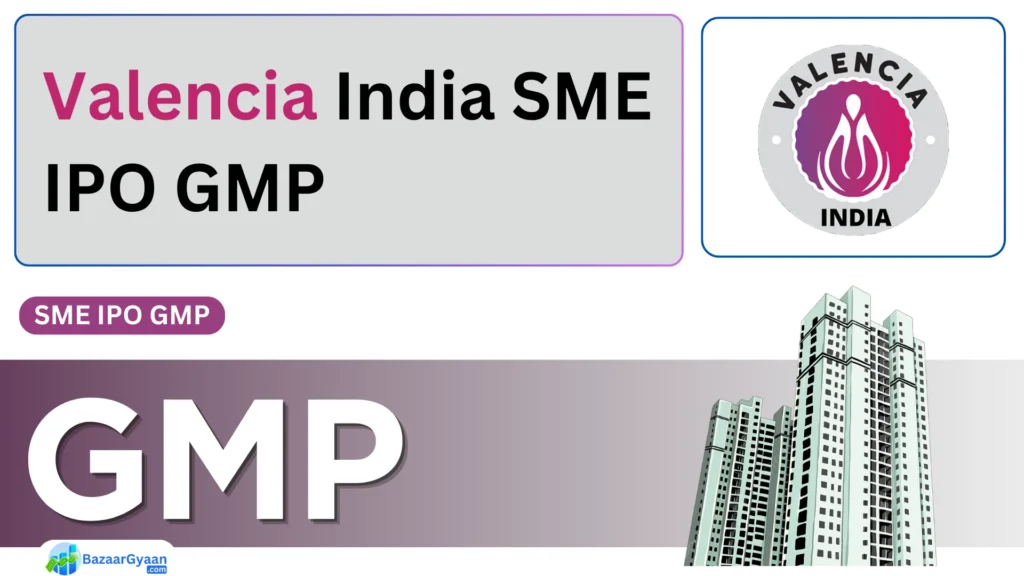 Valencia India SME IPO GMP आज का लेटेस्ट प्रीमियम | ग्रे मार्केट अपडेट 2025
